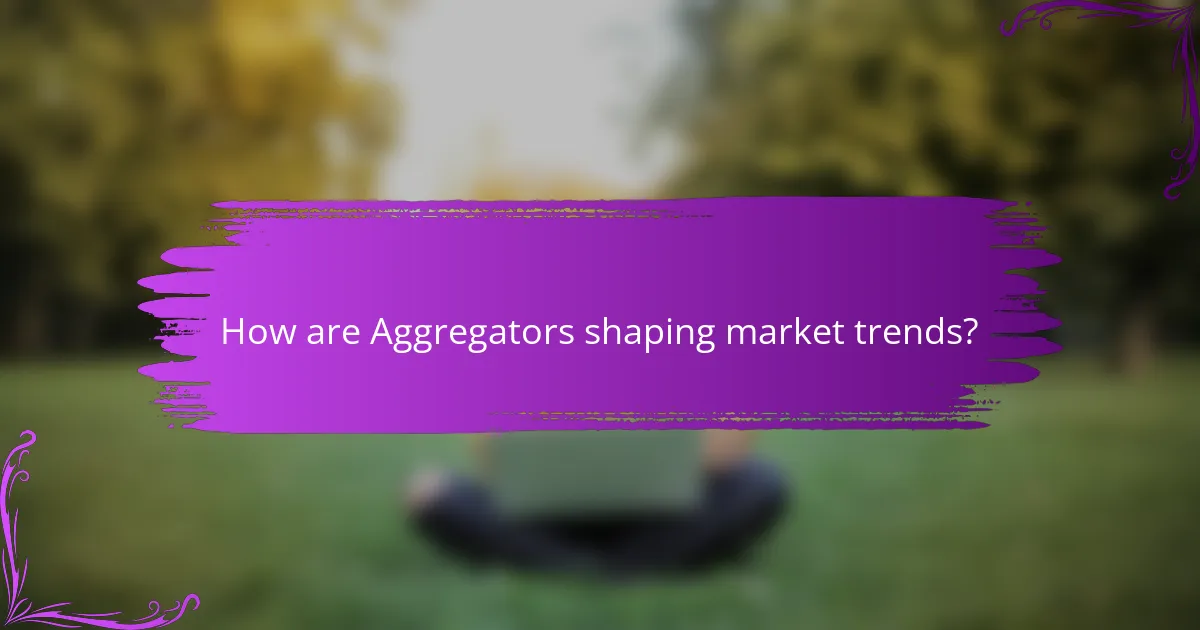 How are Aggregators shaping market trends?