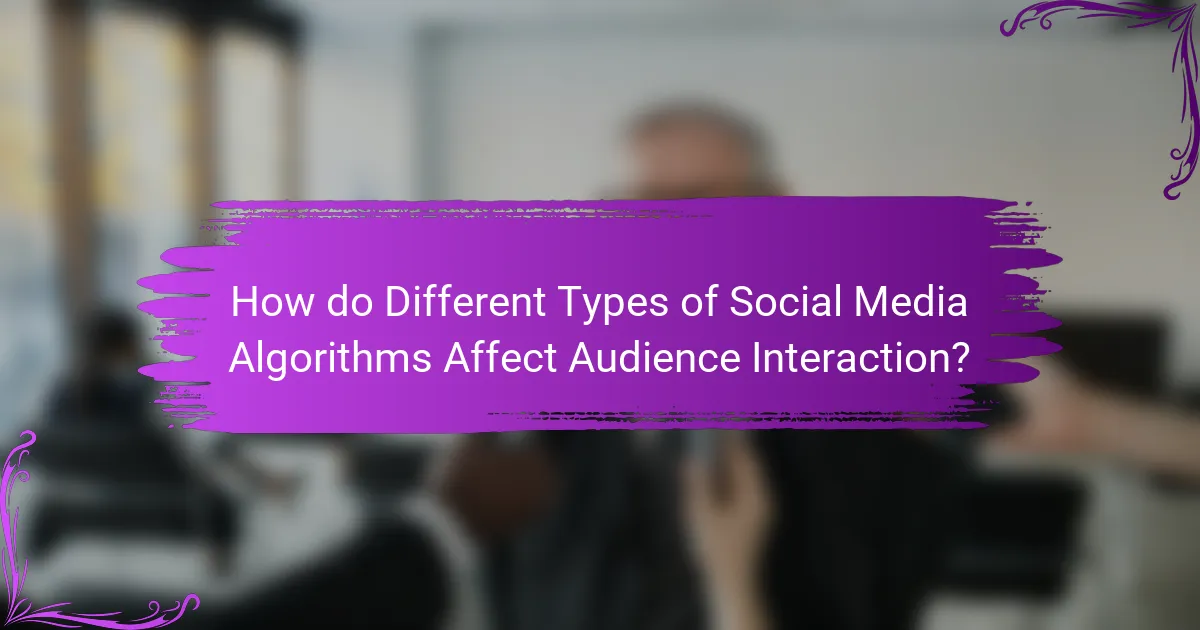 How do Different Types of Social Media Algorithms Affect Audience Interaction?