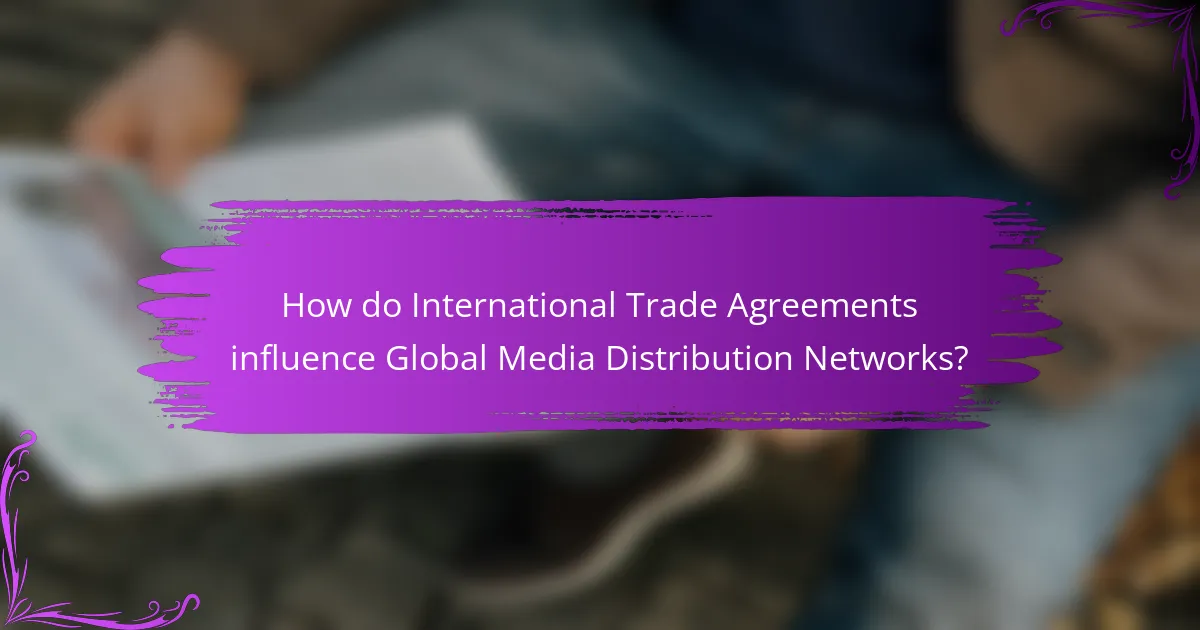 How do International Trade Agreements influence Global Media Distribution Networks?