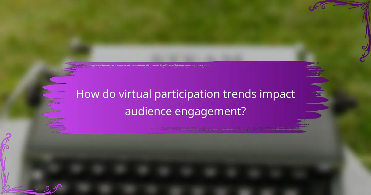 How do virtual participation trends impact audience engagement?