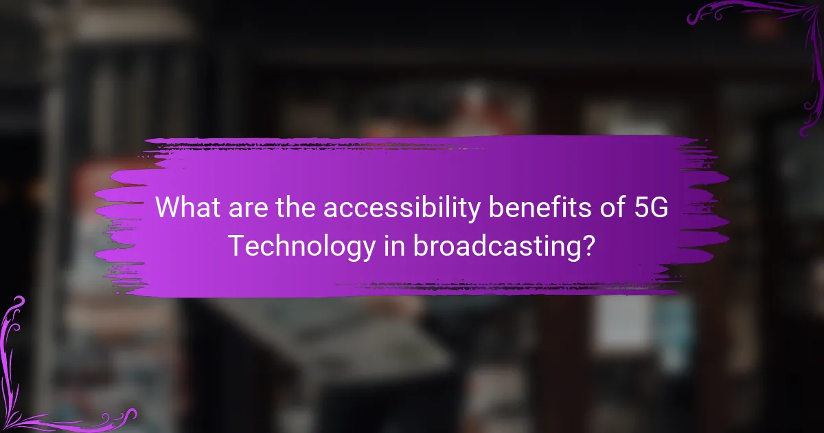 What are the accessibility benefits of 5G Technology in broadcasting?