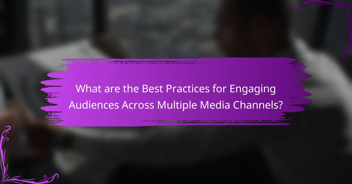 What are the Best Practices for Engaging Audiences Across Multiple Media Channels?
