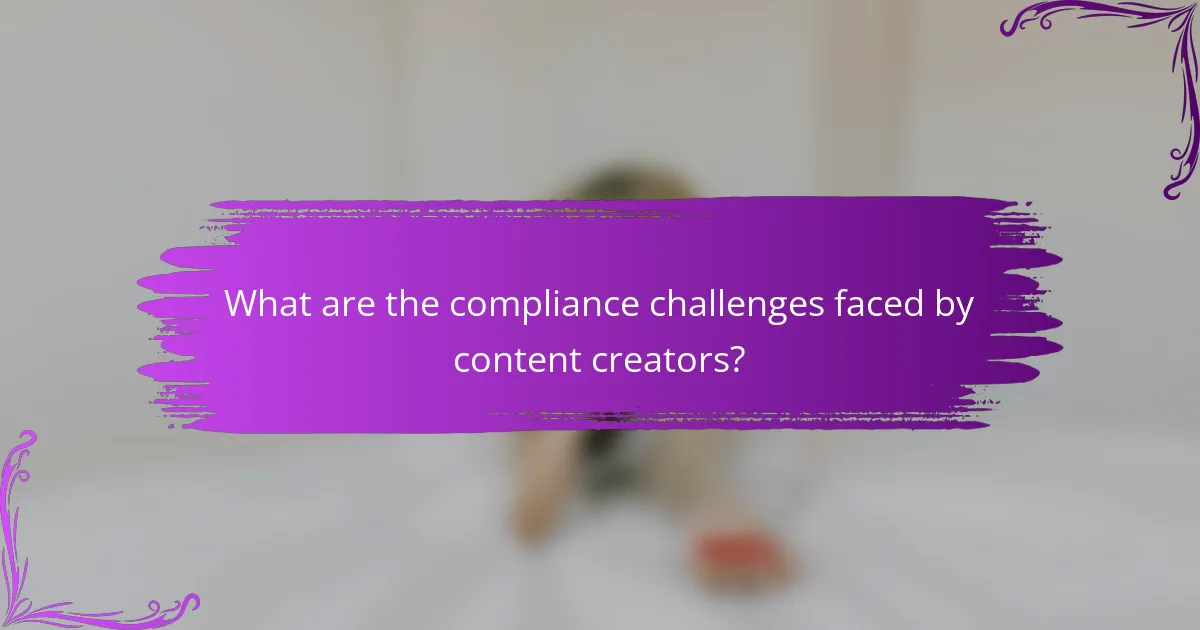 What are the compliance challenges faced by content creators?