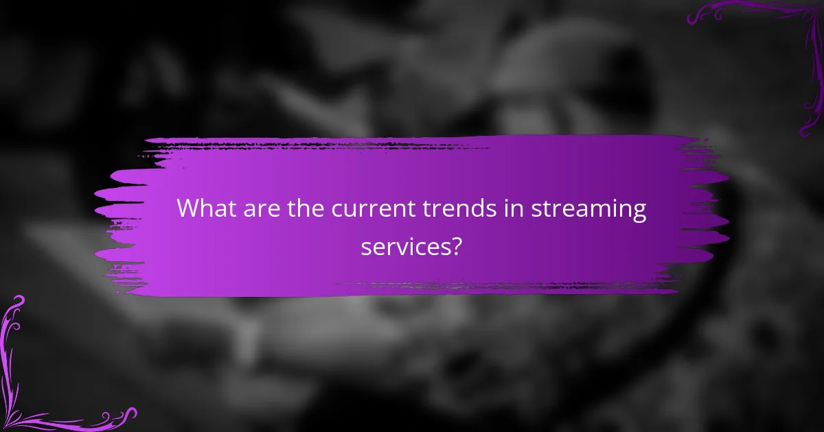 What are the current trends in streaming services?
