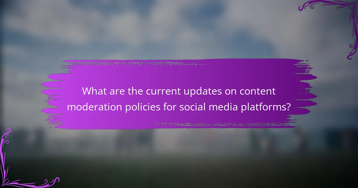 What are the current updates on content moderation policies for social media platforms?