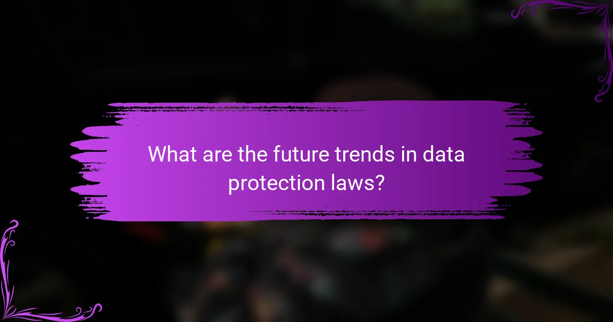 What are the future trends in data protection laws?