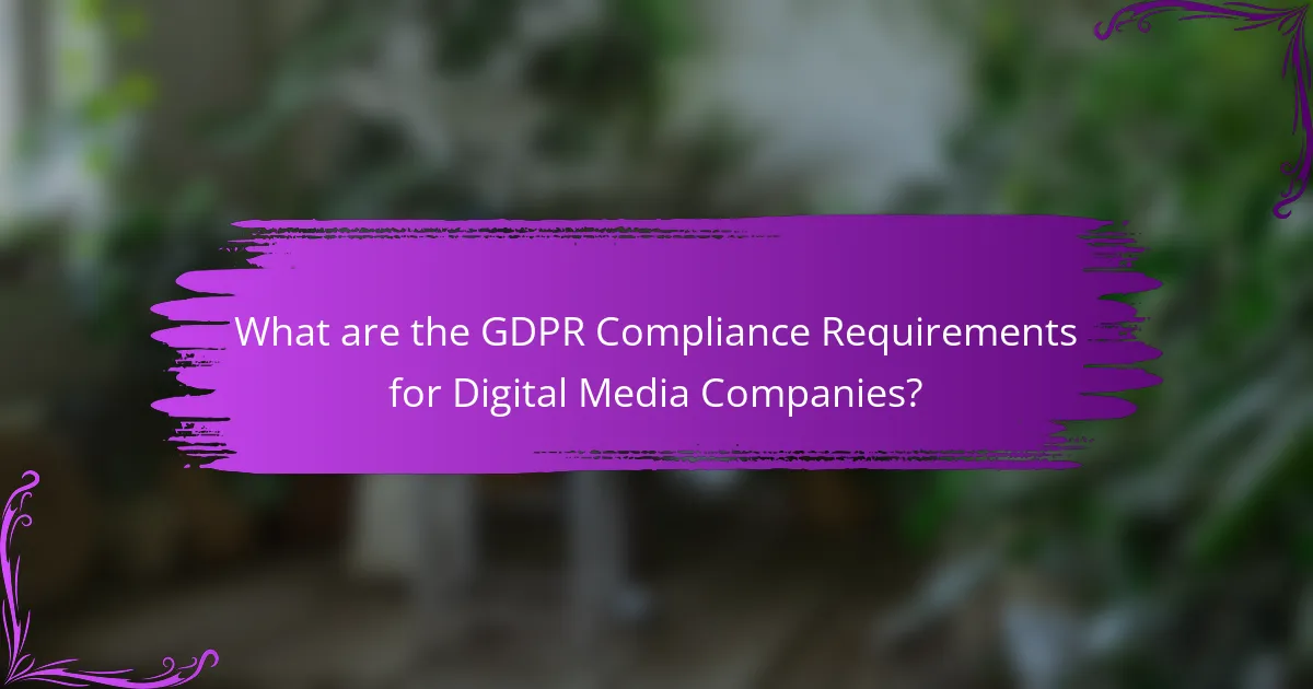 What are the GDPR Compliance Requirements for Digital Media Companies?