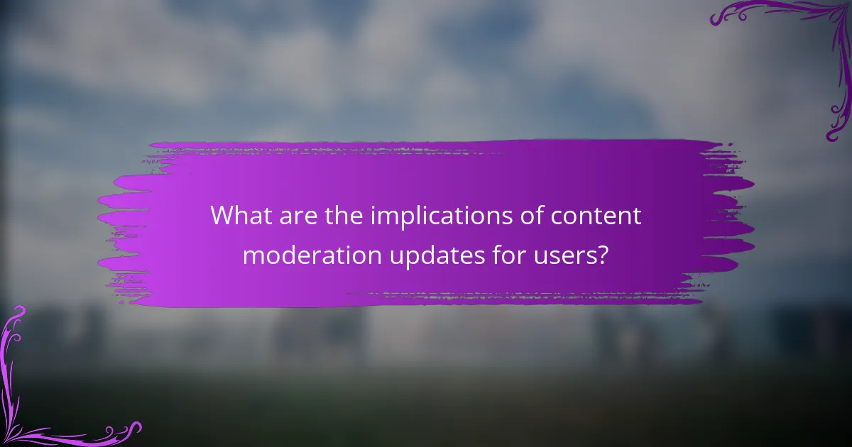 What are the implications of content moderation updates for users?