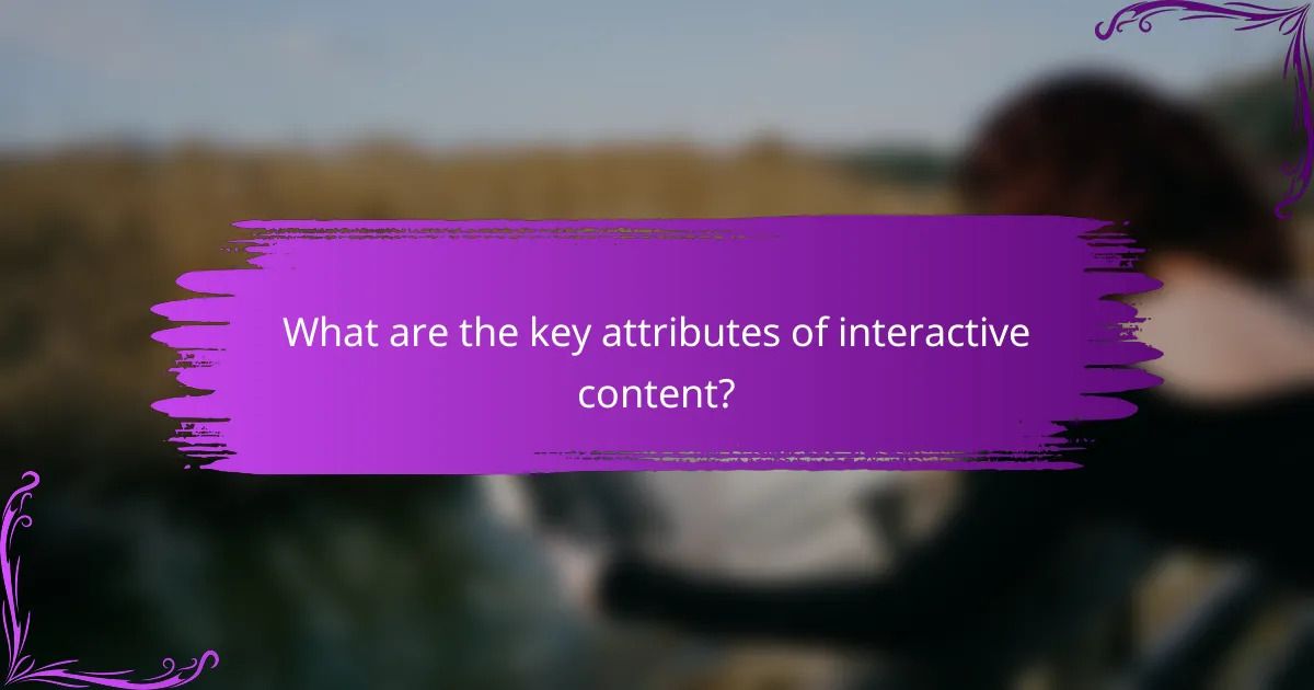What are the key attributes of interactive content?