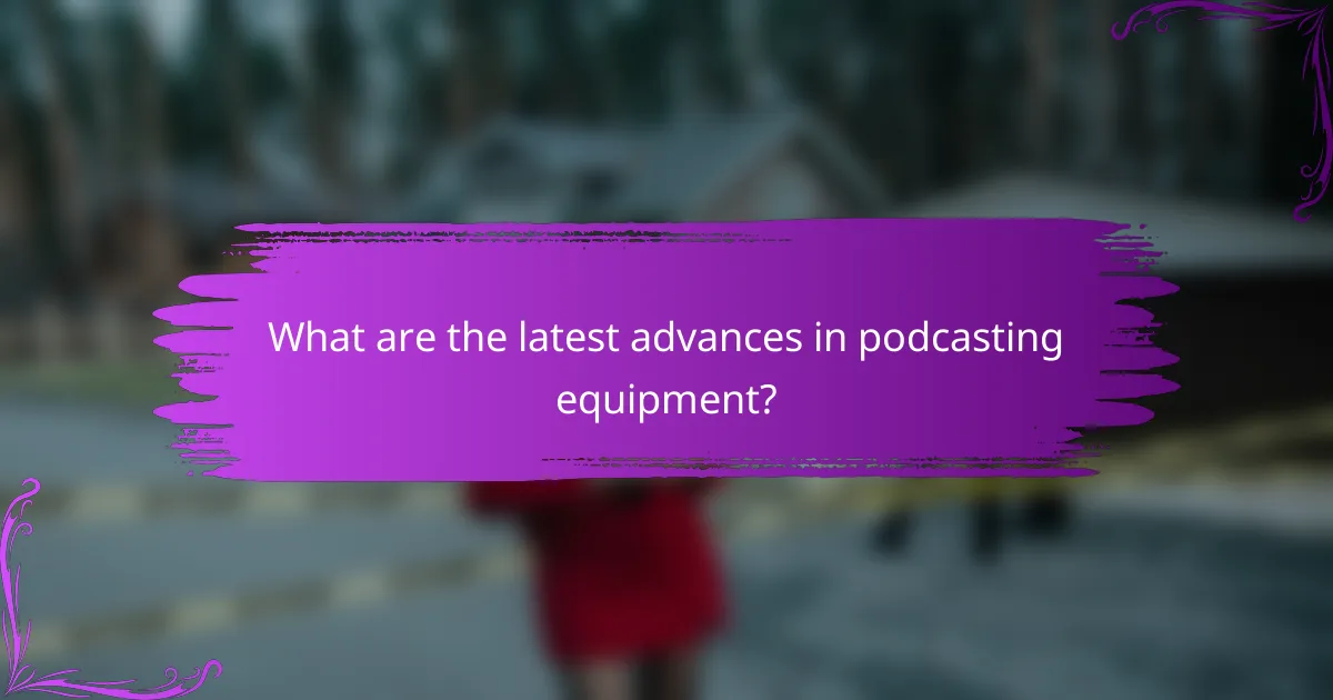 What are the latest advances in podcasting equipment?