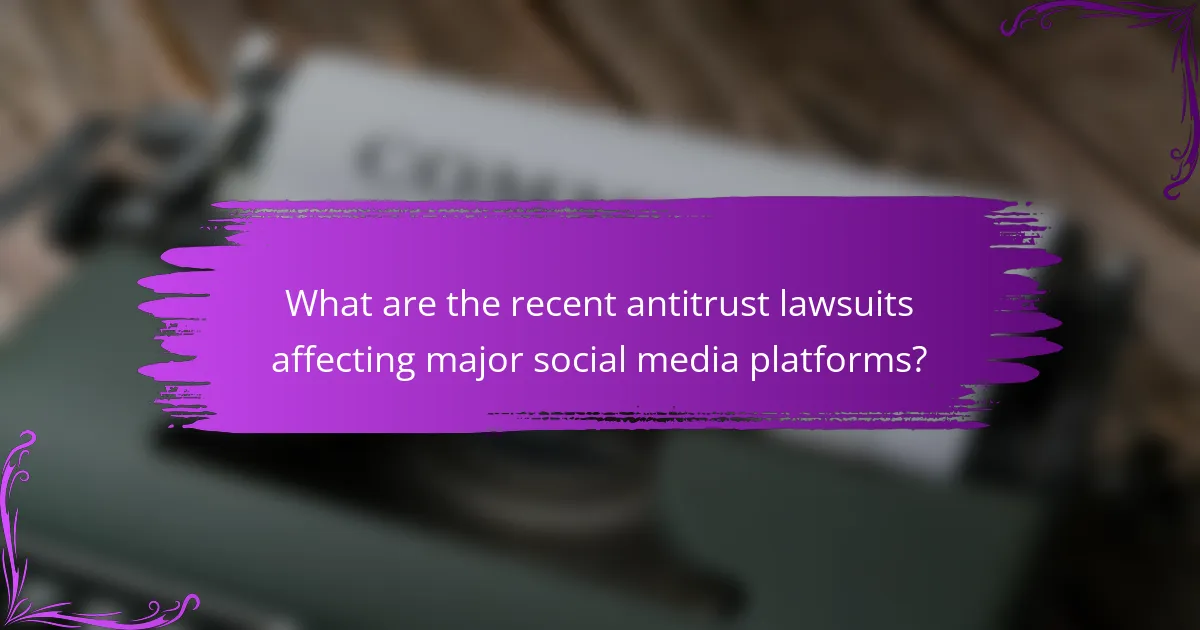 What are the recent antitrust lawsuits affecting major social media platforms?