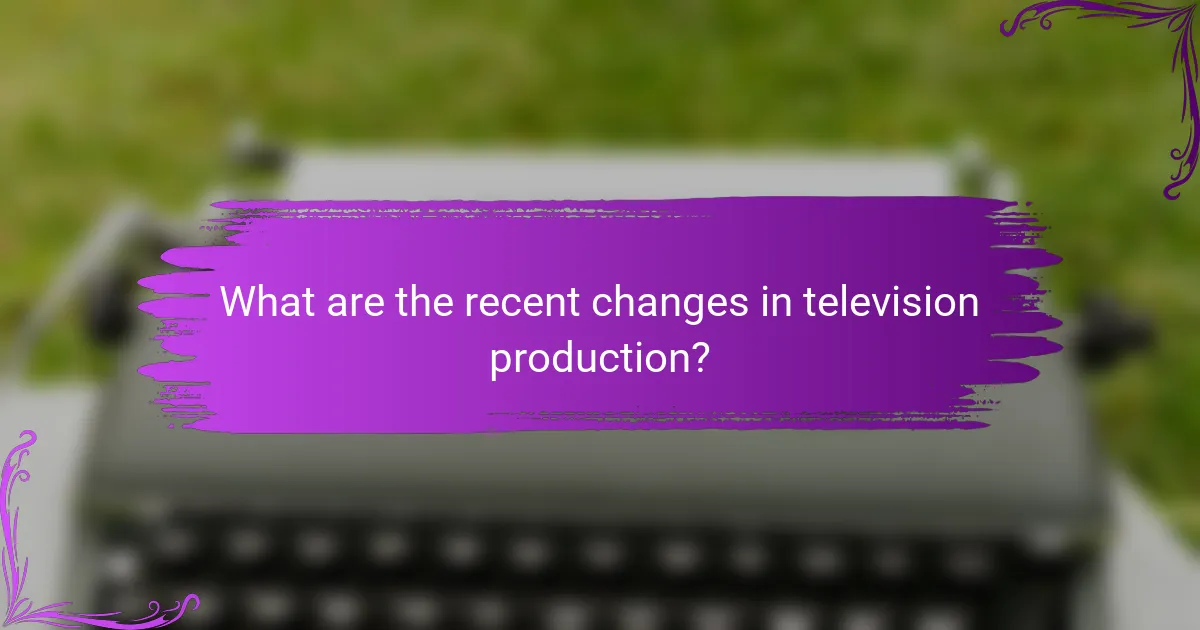 What are the recent changes in television production?