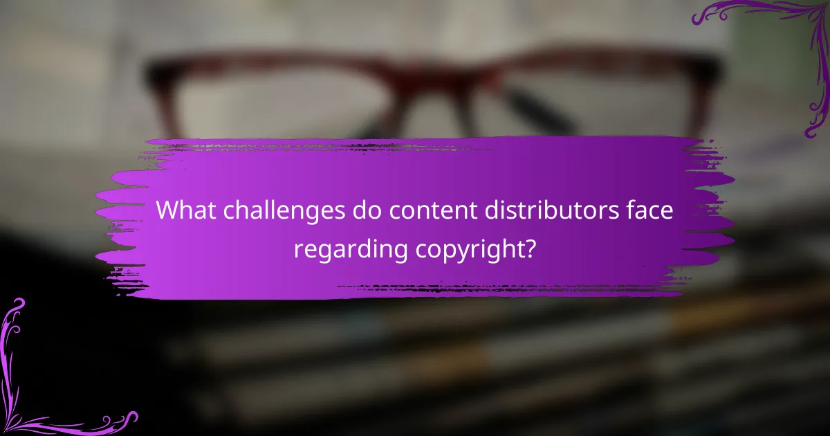 What challenges do content distributors face regarding copyright?