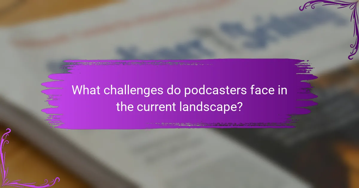 What challenges do podcasters face in the current landscape?