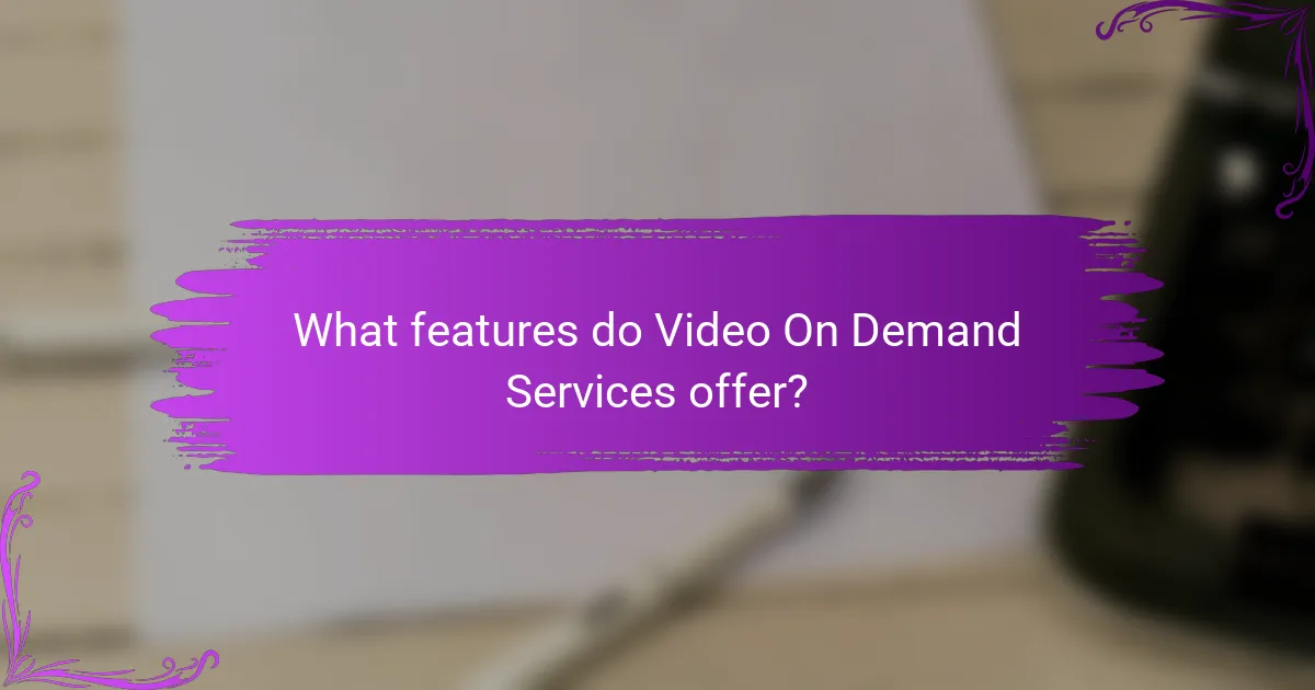 What features do Video On Demand Services offer?