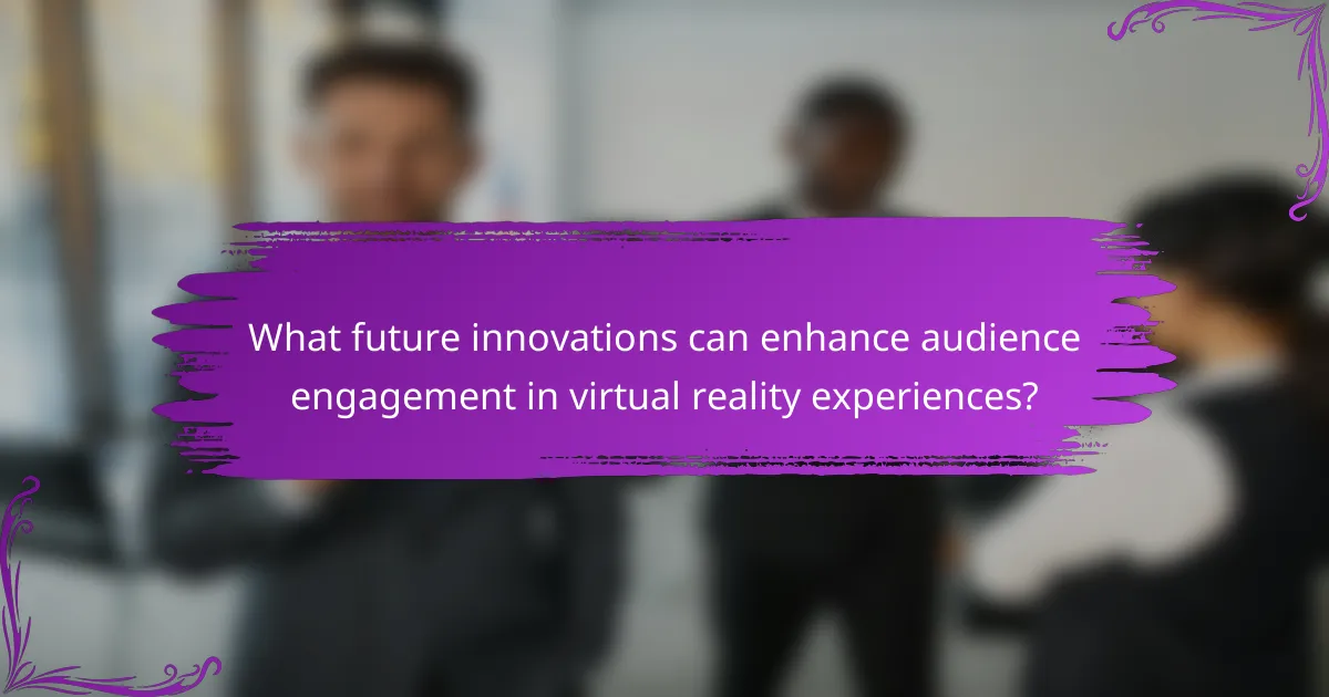 What future innovations can enhance audience engagement in virtual reality experiences?