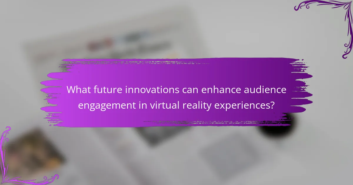 What future innovations can enhance audience engagement in virtual reality experiences?
