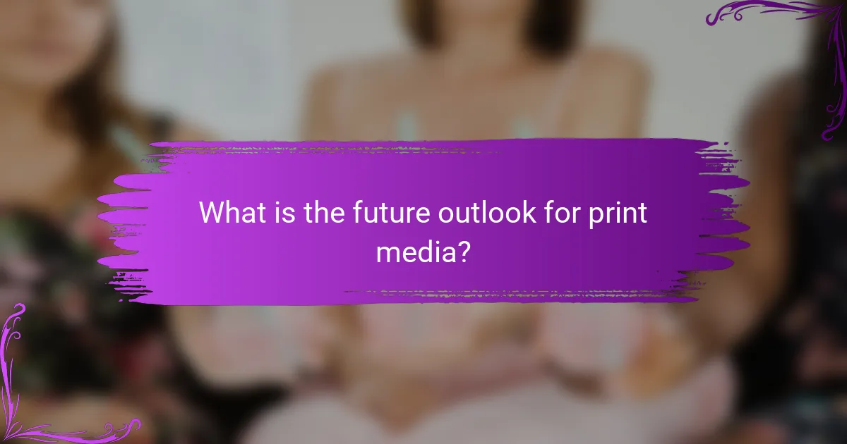 What is the future outlook for print media?