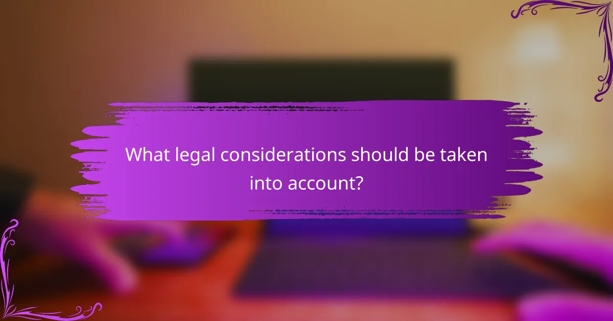 What legal considerations should be taken into account?