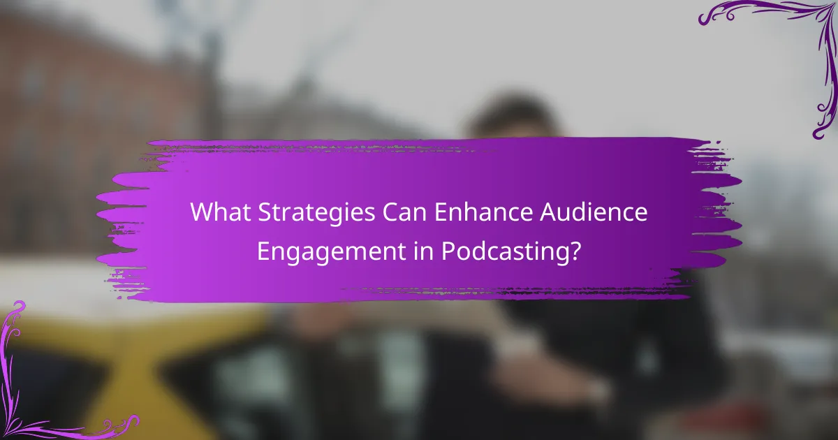 What Strategies Can Enhance Audience Engagement in Podcasting?