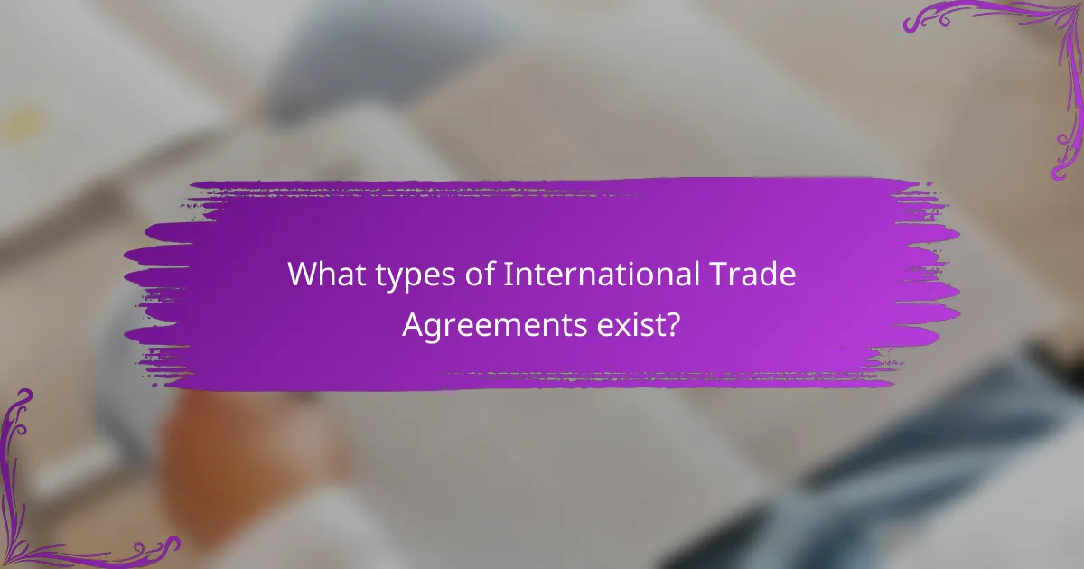 What types of International Trade Agreements exist?